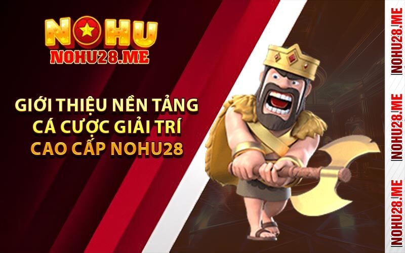 Giới thiệu nền tảng cá cược giải trí cao cấp Nohu28