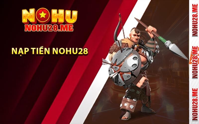 Cách nạp tiền Nohu28 đơn giản hơn bao giờ hết