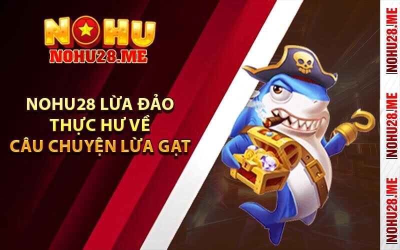 Nohu28 lừa đảo: Thực hư về câu chuyện lừa gạt